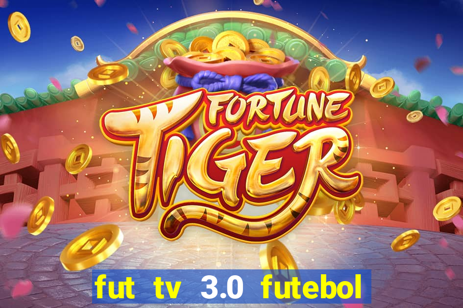fut tv 3.0 futebol ao vivo